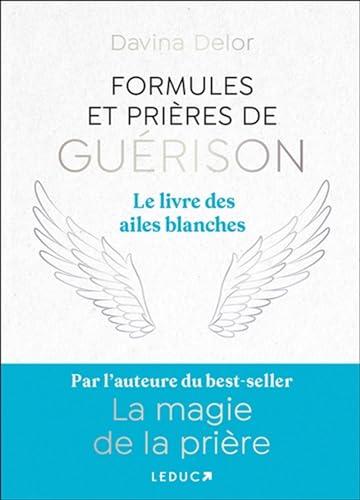 Formules et prières de guérison : le livre des ailes blanches