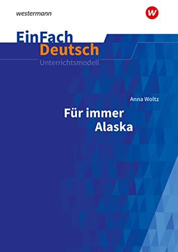 EinFach Deutsch Unterrichtsmodelle: Anna Woltz: Für immer Alaska: Klassen 5 - 7: Klassen 8 - 10