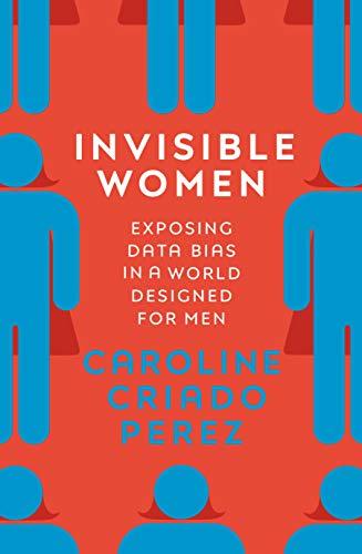 Invisible Women: Exposing Data Bias in a World Designed for Men