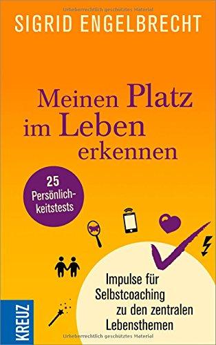 Meinen Platz im Leben erkennen: Impulse für Selbstcoaching zu den zentralen Lebensthemen