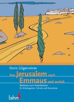 Von Jerusalem nach Emmaus und zurück: Werkbuch zum Osterfestkreis für Kindergarten, Schule und Gemeinde