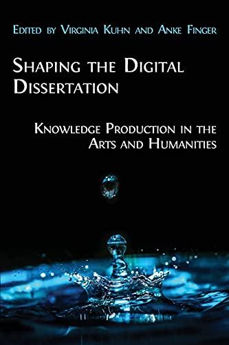 Shaping the Digital Dissertation: Knowledge Production in the Arts and Humanities