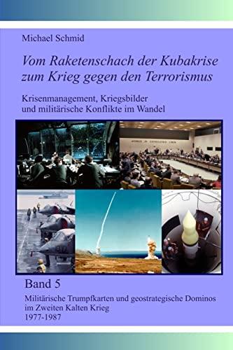 Militärische Trumpfkarten und geostrategische Dominos im Zweiten Kalten Krieg 1977-1987 (Vom Raketenschach der Kubakrise zum Krieg gegen den Terrorismus, Band 5)