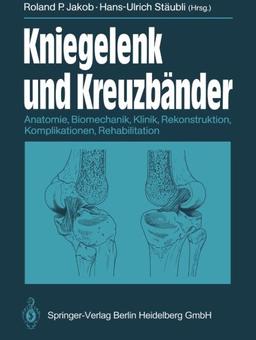 Kniegelenk und Kreuzbänder: Anatomie, Biomechanik, Klinik, Rekonstruktion, Komplikationen, Rehabilitation (German Edition)