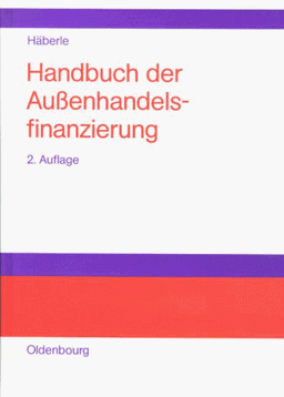 Handbuch der Außenhandelsfinanzierung: Lehrbuch und Nachschlagewerk für Industrie, Handel und Banken sowie für die wirtschaftsorientierten Hochschulen und Schulen