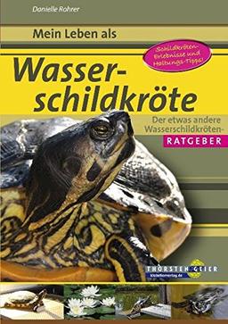 Mein Leben als Wasserschildkröte: Der etwas andere Wasserschildkröten-Ratgeber