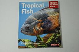 Tropical Fish: Setting Up and Taking Care of Aquariums Made Easy : Expert Advice for New Aquarists (Complete Pet Owner's Manual)