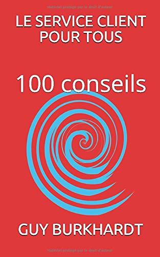 Le service client pour tous: 100 conseils Rapides et Efficaces