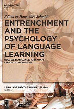 Entrenchment and the Psychology of Language Learning: How We Reorganize and Adapt Linguistic Knowledge (Language and the Human Lifespan (LHLS))