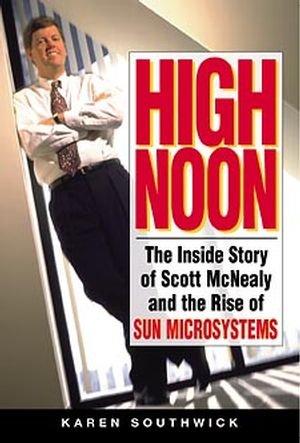 High Noon: The Inside Story of Scott McNealy and the Rise of Sun Microsystems