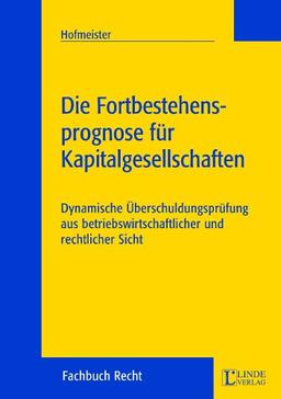 Die Fortbestehensprognose für Kapitalgesellschaften: Dynamische Überschuldungsprüfung aus betriebswirtschaftlicher und rechtlicher Sicht