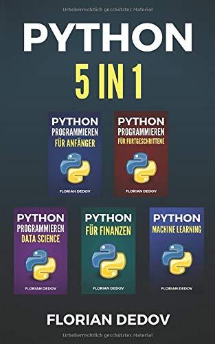 Python Programmieren 5 in 1: Der schnelle Einstieg (Anfänger, Fortgeschritten, Data Science, Finanzen, Machine Learning)