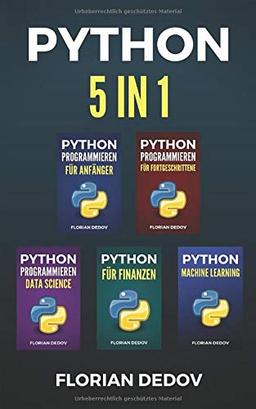 Python Programmieren 5 in 1: Der schnelle Einstieg (Anfänger, Fortgeschritten, Data Science, Finanzen, Machine Learning)