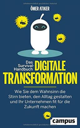 Das Survival-Handbuch digitale Transformation: Wie Sie dem Wahnsinn die Stirn bieten, den Alltag gestalten und Ihr Unternehmen fit für die Zukunft machen, plus EBook inside (ePub, mobi oder pdf)