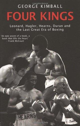 Four Kings: Leonard, Hagler, Hearns, Duran and the Last Great Era of Boxing: Leonard, Hagler, Hearns and Duran and the Last Great Era of Boxing