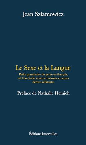 Le sexe et la langue : petite grammaire du genre en français, où l'on étudie écriture inclusive et autres dérives militantes