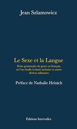 Le sexe et la langue : petite grammaire du genre en français, où l'on étudie écriture inclusive et autres dérives militantes