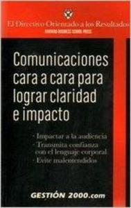 Comunicaciones cara a cara para lograr claridad e impacto : impactar a la audiencia, transmita confianza con el lenguaje corporal, evite malentendidos