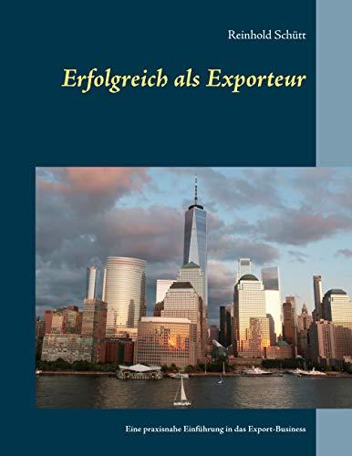 Erfolgreich als Exporteur: Eine praxisnahe Einführung in das Export-Business