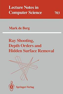 Ray Shooting, Depth Orders and Hidden Surface Removal (Lecture Notes in Computer Science, 703, Band 703)