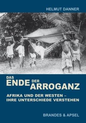 Das Ende der Arroganz: Afrika und der Westen - ihre Unterschiede verstehen