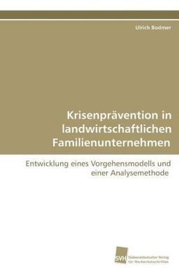 Krisenprävention in landwirtschaftlichen Familienunternehmen: Entwicklung eines Vorgehensmodells und einer Analysemethode