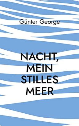 Nacht, mein stilles Meer......: Gedichte, Geschichten, Texte