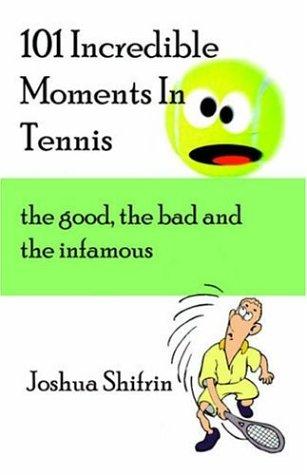 101 Incredible Moments in Tennis: The Good, the Bad And the Infamous