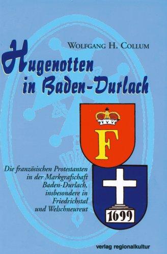 Hugenotten in Baden-Durlach: Eine Studie über die französischen Protestanten in der Markgrafschaft Baden-Durlach, insbesondere in den Kolonien Friedrichstal und Welschneureut