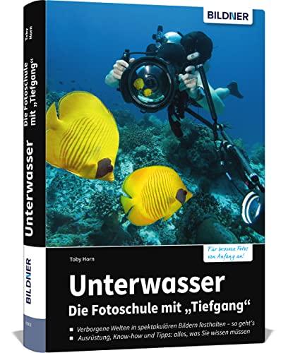 Unterwasser - Die Fotoschule mit "Tiefgang": Das große Praxisbuch zur Fotografie unter Wasser mit Know-how, Tipps, Technik und Ausrüstung