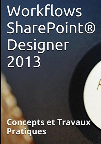 Workflows SharePoint® Designer 2013, Concepts et Travaux Pratiques