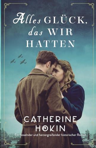 Alles Glück, das wir hatten: Ein fesselnder und herzergreifender historischer Roman