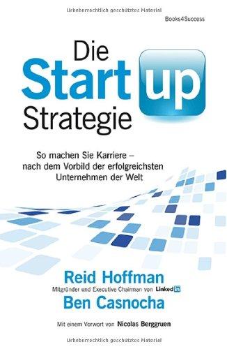 Die Start-up-Strategie: So machen Sie Karriere - nach dem Vorbild der erfolgreichsten Unternehmen der Welt