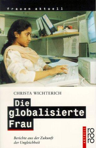 Die globalisierte Frau. Berichte aus der Zukunft der Ungleichheit.