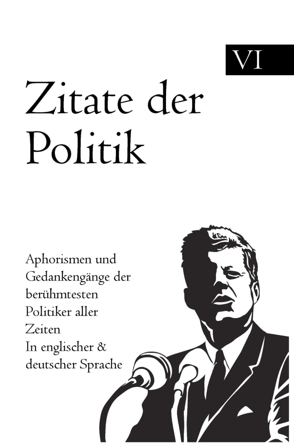 Zitate der Politik: Aphorismen und Gedankengänge der berühmtesten Politiker aller Zeiten In englischer & deutscher Sprache