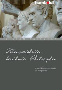 Lebensweisheiten berühmter Philosophen: 4000 Zitate von Aristoteles bis Wittgenstein