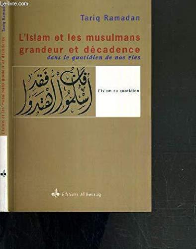 L'islam et les musulmans, grandeur et décadence : dans le quotidien de nos vies