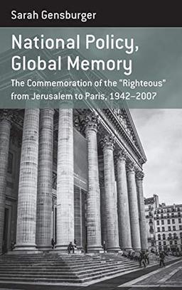 National Policy, Global Memory: The Commemoration of the "Righteous" from Jerusalem to Paris, 1942-2007 (Berghahn Monographs in French Studies, Band 15)