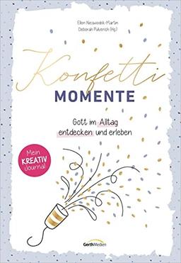 Konfetti-Momente: Gott im Alltag entdecken und erleben. Mein Kreativ-Journal.