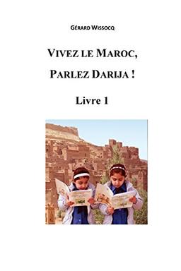 Vivez le Maroc, Parlez Darija ! Livre 1: Arabe Dialectal Marocain - Cours Approfondi de Darija