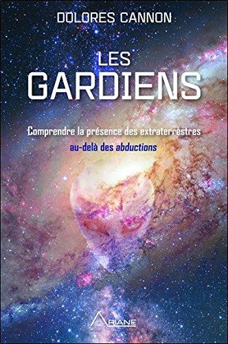 Les gardiens - Comprendre la présence des extraterrestres au-delà des abductions