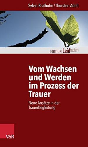 Vom Wachsen und Werden im Prozess der Trauer: Neue Ansätze in der Trauerbegleitung (Edition Leidfaden)