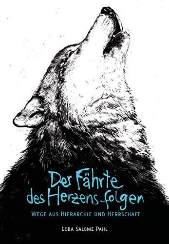 Der Fährte des Herzens folgen: Wege aus Hierarchie und Herrschaft