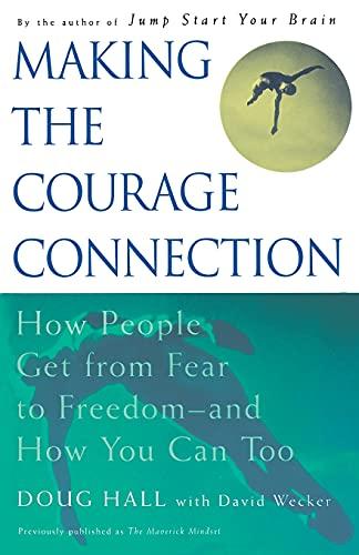 Making the Courage Connection: How People Get from Fear to Freedom and How You Can Too