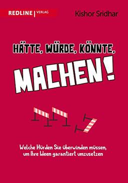 Hätte, würde, könnte, machen!: Welche Hürden Sie überwinden müssen, um Ihre Ideen garantiert umzusetzen