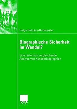 Biographische Sicherheit im Wandel?: Eine Historisch Vergleichende Analyse von Künstlerbiographien (German Edition)