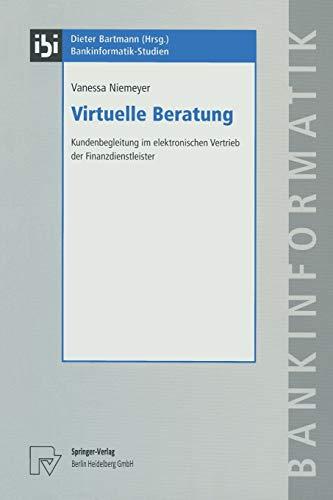 Virtuelle Beratung: Kundenbegleitung im elektronischen Vertrieb der Finanzdienstleister (Bankinformatik-Studien, 11, Band 11)