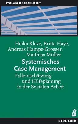 Systemisches Case Management: Falleinschätzung und Hilfeplanung in der Sozialen Arbeit