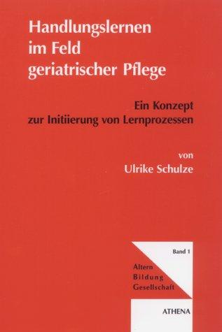 Handlungslernen im Feld geriatrischer Pflege. Ein Konzept zur Initiierung von Lernprozessen