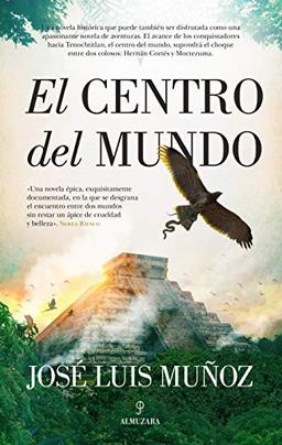 El Centro del Mundo: En Busca De Tenochtitlan (Novela Histórica)